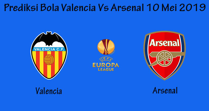 Prediksi Bola Valencia Vs Arsenal 10 Mei 2019