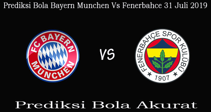 Prediksi Bola Bayern Munchen Vs Fenerbahce 31 Juli 2019