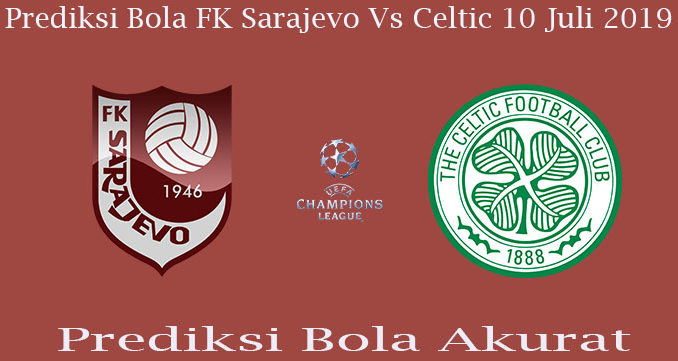 Prediksi Bola FK Sarajevo Vs Celtic 10 Juli 2019